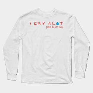 I Cry A Lot And Thats Ok Long Sleeve T-Shirt